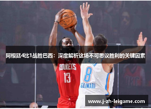 阿根廷4比1战胜巴西:深度解析这场不可思议胜利的关键因素 阿根廷4比1战胜巴西:深度解析这场不可思议胜利的关键因素