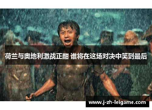 荷兰与奥地利激战正酣 谁将在这场对决中笑到最后