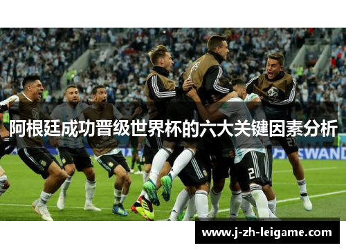 阿根廷成功晋级世界杯的六大关键因素分析